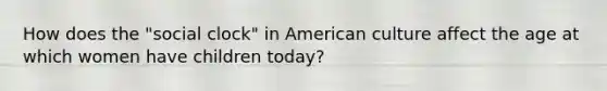 How does the "social clock" in American culture affect the age at which women have children today?