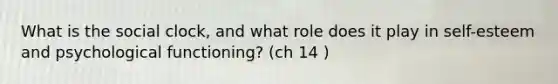 What is the social clock, and what role does it play in self-esteem and psychological functioning? (ch 14 )