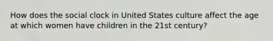 How does the social clock in United States culture affect the age at which women have children in the 21st century?