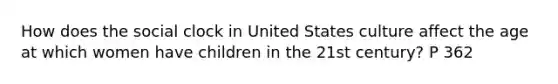 How does the social clock in United States culture affect the age at which women have children in the 21st century? P 362