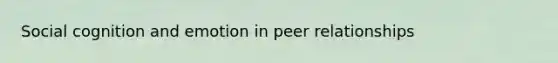 Social cognition and emotion in peer relationships