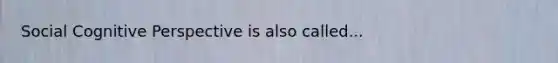 Social Cognitive Perspective is also called...