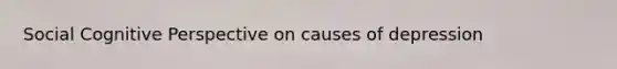 Social Cognitive Perspective on causes of depression