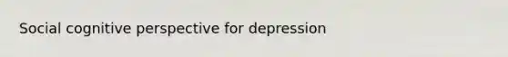 Social cognitive perspective for depression