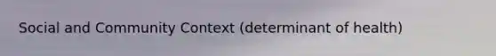 Social and Community Context (determinant of health)