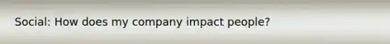 Social: How does my company impact people?