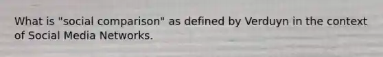 What is "social comparison" as defined by Verduyn in the context of Social Media Networks.