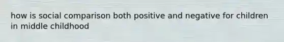 how is social comparison both positive and negative for children in middle childhood