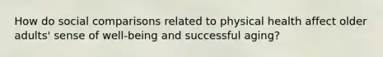 How do social comparisons related to physical health affect older adults' sense of well-being and successful aging?