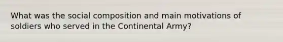 What was the social composition and main motivations of soldiers who served in the Continental Army?