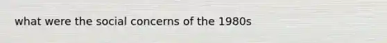 what were the social concerns of the 1980s