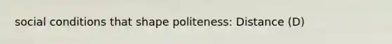 social conditions that shape politeness: Distance (D)