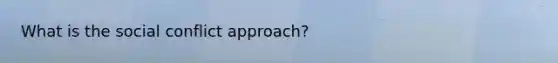 What is the social conflict approach?