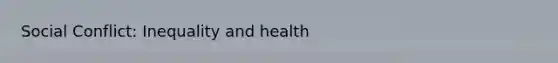 Social Conflict: Inequality and health