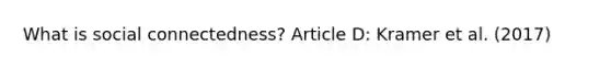 What is social connectedness? Article D: Kramer et al. (2017)