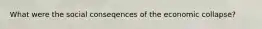 What were the social conseqences of the economic collapse?