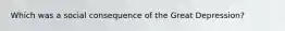 Which was a social consequence of the Great Depression?