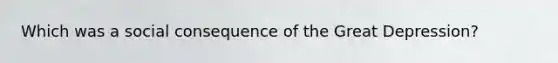 Which was a social consequence of the Great Depression?