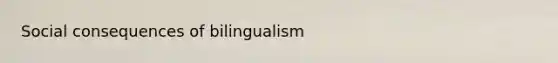 Social consequences of bilingualism