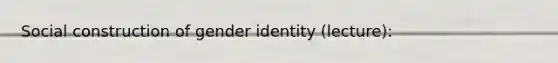 Social construction of gender identity (lecture):