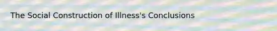 The Social Construction of Illness's Conclusions