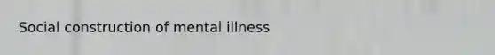 Social construction of mental illness