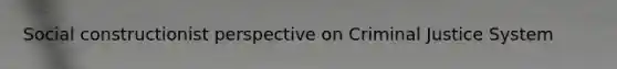 Social constructionist perspective on Criminal Justice System