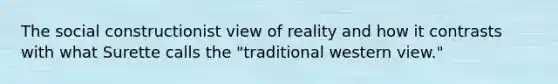 The social constructionist view of reality and how it contrasts with what Surette calls the "traditional western view."