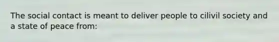 The social contact is meant to deliver people to cilivil society and a state of peace from: