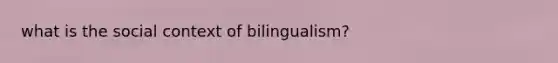 what is the social context of bilingualism?