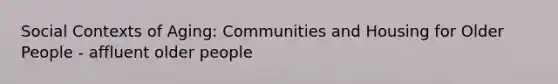 Social Contexts of Aging: Communities and Housing for Older People - affluent older people