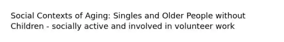 Social Contexts of Aging: Singles and Older People without Children - socially active and involved in volunteer work