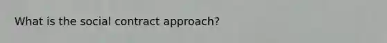 What is the social contract approach?