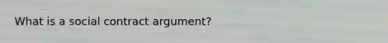 What is a social contract argument?