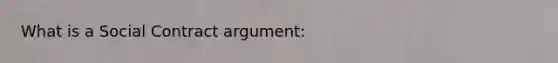 What is a Social Contract argument: