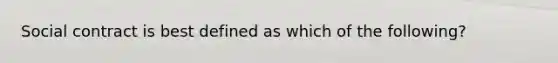 Social contract is best defined as which of the following?