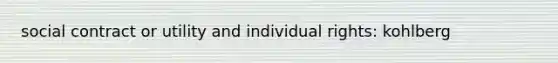 social contract or utility and individual rights: kohlberg