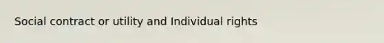 Social contract or utility and Individual rights