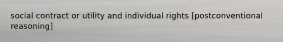 social contract or utility and individual rights [postconventional reasoning]