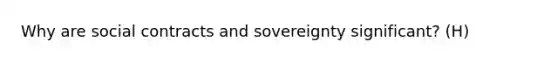 Why are social contracts and sovereignty significant? (H)