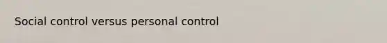 Social control versus personal control