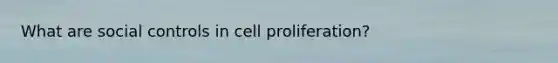 What are social controls in cell proliferation?