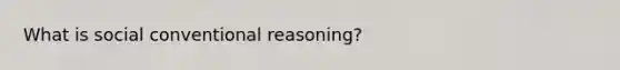 What is social conventional reasoning?