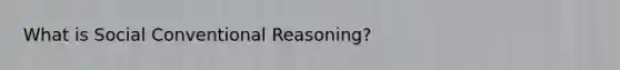 What is Social Conventional Reasoning?