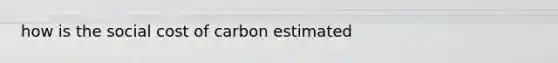 how is the social cost of carbon estimated