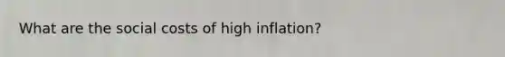 What are the social costs of high inflation?