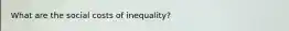 What are the social costs of inequality?