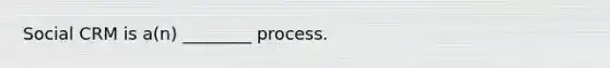 Social CRM is a(n) ________ process.