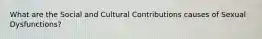 What are the Social and Cultural Contributions causes of Sexual Dysfunctions?