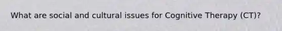 What are social and cultural issues for Cognitive Therapy (CT)?